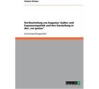 Die Beurteilung von Augustus' Außen- und Expansionspolitik und ihre Darstellung in den "res gestae" Röttgen, Stephan (Auteur)