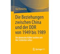 Die Beziehungen zwischen China und der DDR von 1949 bis 1989: Die dümmsten Kälber suchten sich ihre Schlächter selber