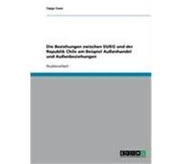 Die Beziehungen zwischen EU/EG und der Republik Chile am Beispiel Außenhandel und Außenbeziehungen Trost, Tanja (Auteur)