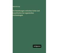 Die Beziehungen zwischen Farbe und Konstitution bei organischen Verbindungen