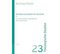 Die Bibel als Gefahr für die Ethik: Ein systematisch-theologischer Klärungsversuch