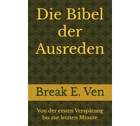 Die Bibel der Ausreden: Von der ersten Verspätung bis zur letzten Minute