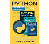 Die Bibel der Python-Programmierung 3 in 1: Vom Anfänger zum Fortgeschrittenen - Ein kompletter Leitfaden mit praktischen Übungen