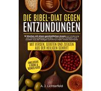 Die Bibel-Diät gegen Entzündungen: 12 Wochen mit einem ganzheitlichen Ansatz zur Linderung von Verdauungsbeschwerden - mit Versen, Gebeten und Zutaten aus der Heiligen Schrift fur mehr innere Harmonie