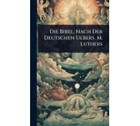 Die Bibel, Nach Der Deutschen Uebers. M. Luthers