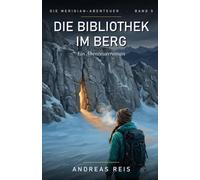 Die Bibliothek im Berg: Ein spannender Abenteuerroman über ein Tal ohne Namen, einen Berg, der ein Gedächtnis hütet, und das große Finale der Meridian-Abenteuer