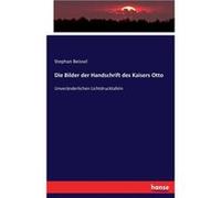 Die Bilder der Handschrift des Kaisers Otto Unvernderlichen Lichtdrucktafeln - Stephan Beissel - BoD Third Party Titles - Livre en Anglais Stephan BeisselStephan Beissel (Auteur)