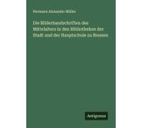 Die Bilderhandschriften Des Mittelalters In Den Bibliotheken Der Stadt Und Der Hauptschule Zu Bremen