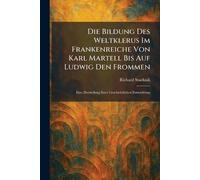 Die Bildung Des Weltklerus Im Frankenreiche Von Karl Martell Bis Auf Ludwig Den Frommen: Eine Darstellung Ihrer Geschichtlichen Entwicklung