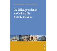 Die Bildungsrevolution am Golf und die deutsche Industrie: Ein Handbuch. Mit einem Grußwort von Helmut von Struve, CEO Siemens Middle East