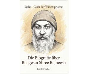 Die Biografie über Bhagwan Shree Rajneesh: Osho - Guru der Widersprüche