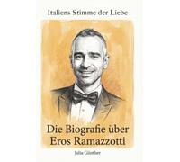 Die Biografie über Eros Ramazzotti: Italiens Stimme der Liebe