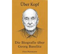 Die Biografie über Georg Baselitz: Über Kopf