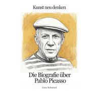 Die Biografie über Pablo Picasso: Kunst neu denken