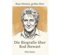 Die Biografie über Rod Stewart: Raue Stimme, großes Herz