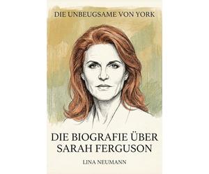 Die Biografie über Sarah Ferguson: Die Unbeugsame von York