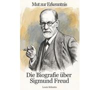 Die Biografie über Sigmund Freud: Mut zur Erkenntnis