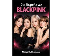 Die Biografie von BLACKPINK: BLACKPINK: Musik, Macht und die Entstehung globaler Ikonen