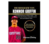 DIE BIOGRAFIE VON KONNOR GRIFFIN: Vom Hinterhoftraum zur Major League - Eine Geschichte über Glauben, Leidenschaft und die Kraft unermüdlicher Arbeit