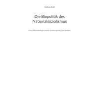 Die Biopolitik des Nationalsozialismus: Ethos, Mythobiologie und NS-Erziehungstaat. Drei Studien.