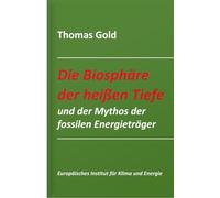 Die Biosphäre der heißen Tiefe und der Mythos der fossilen Energieträger