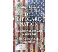 Die bipolare Nation: Was Amerika der Welt gegeben hat. Im Guten wie im Schlechten | "Gasserts Buch, lädt ebenso faktenreich wie blitzgescheit und unborniert zum Mitdenken und -staunen ein." FAZ