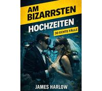 DIE BIZARRESTEN HOCHZEITEN: Wahre Geschichten von Hochzeiten, die auf wunderschöne Weise schiefgingen
