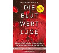 Die Blutwertlüge: Gesundheitsrisiko Normwerte - die Wahrheit über Blutbefunde