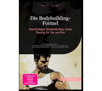 Die Bodybuilding-Formel: Nachhaltiger Muskelaufbau ohne Doping für Sie und Ihn