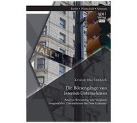 Die Börsengänge Von Internet-Unternehmen: Analyse, Bewertung Und Vergleich Ausgewählter Unternehmen Der New Economy