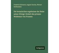 Die botanischen ergebnisse der Reise seiner Königl. Hoheit des prinzen Waldemar von Prussen