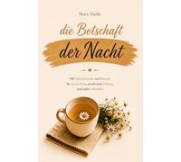 Die Botschaft der Nacht: 100 sanfte Abendrituale, um zur Ruhe zu kommen, emotionale Wunden zu heilen und mehr Selbstliebe zu entwickeln