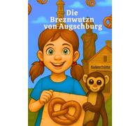 Die Breznwutzn von Augschburg: Lena und Max Abenteuer in Augschburg, Ein Kinderbuch voller Schmarrn, Brezn und Abenteuer - mit Augschburger Herz, ... Freunden auf der Suche nach der nächsten Gau