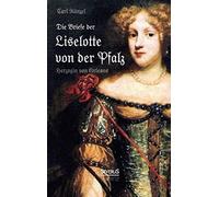Die Briefe Der Liselotte Von Der Pfalz, Herzogin Von Orleans