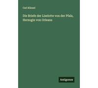 Die Briefe der Liselotte von der Pfalz, Herzogin von Orleans
