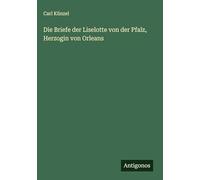 Die Briefe der Liselotte von der Pfalz, Herzogin von Orleans