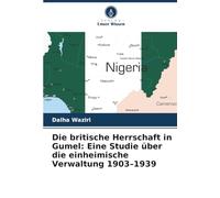 Die britische Herrschaft in Gumel: Eine Studie über die einheimische Verwaltung 1903-1939