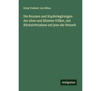 Die Bronzen und Kupferlegirungen der alten und ältesten Völker, mit Rücksichtnahme auf jene der Neuzeit
