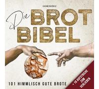 DIE BROT BIBEL: 101 Rezepte zum Brot Backen mit & ohne Sauerteig inkl. Aufstriche zum Verlieben!: Brotbackbuch mit hilfreichen Tipps und Geschenkideen für Brotliebhaber
