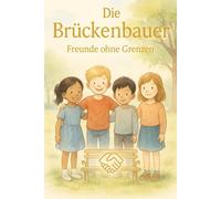 Die Brückenbauer - Freunde ohne Grenzen: Zehn Geschichten über Freundschaft, Mut und Zusammenhalt