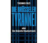 Die Brüsseler Tyrannei: oder Der diskrete Staatsstreich