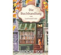 Die Buchhandlung von Leafwood Falls: Ein herzerwärmender Kleinstadt-Liebesroman - clean & wholesome, mit einem Hauch Magie