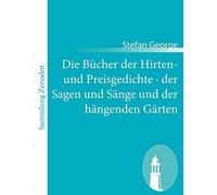 Die Bücher Der Hirten- Und Preisgedichte · Der Sagen Und Sänge Und Der Hängenden Gärten