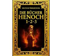 Die Bücher Henoch 1-2-3: Die Vollständige Sammlung der Urzeitlichen Offenbarungen: Himmlische Visionen und verborgene Geheimnisse über Engel und ... der Menschheit und das göttliche Wiss