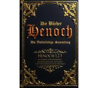 Die Bücher Henoch (kommentiert): Die vollständige Sammlung von Henoch 1, 2 und 3 - mit kosmologischen Karten, Engelsdiagrammen, Zeittafeln und theologischen Erläuterungen