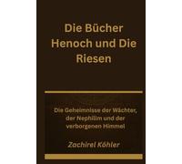 Die Bücher Henoch und Die Riesen: Die Geheimnisse der Wächter, der Nephilim und der verborgenen Himmel