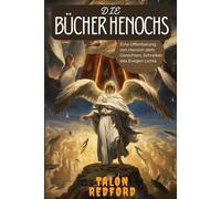 DIE BÜCHER HENOCHS: Eine Offenbarung von Henoch dem Gerechten, Schreiber des Ewigen Lichts