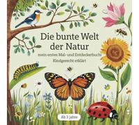 Die bunte Welt der Natur: Mein erstes Mal-und Entdeckerbuch! Kindgerecht erklärt