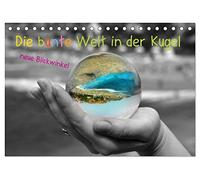 Die bunte Welt in der Kugel - neue Blickwinkel (Tischkalender 2026 DIN A5 quer), CALVENDO Monatskalender: Unsere Welt ist bunt - dies möchte ich mit ... näher bringen, ich hoffe es ist mir gelungen