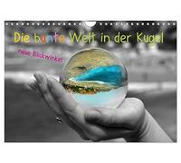 Die bunte Welt in der Kugel - neue Blickwinkel (Wandkalender 2026 DIN A4 quer), CALVENDO Monatskalender: Unsere Welt ist bunt - dies möchte ich mit ... näher bringen, ich hoffe es ist mir gelungen
